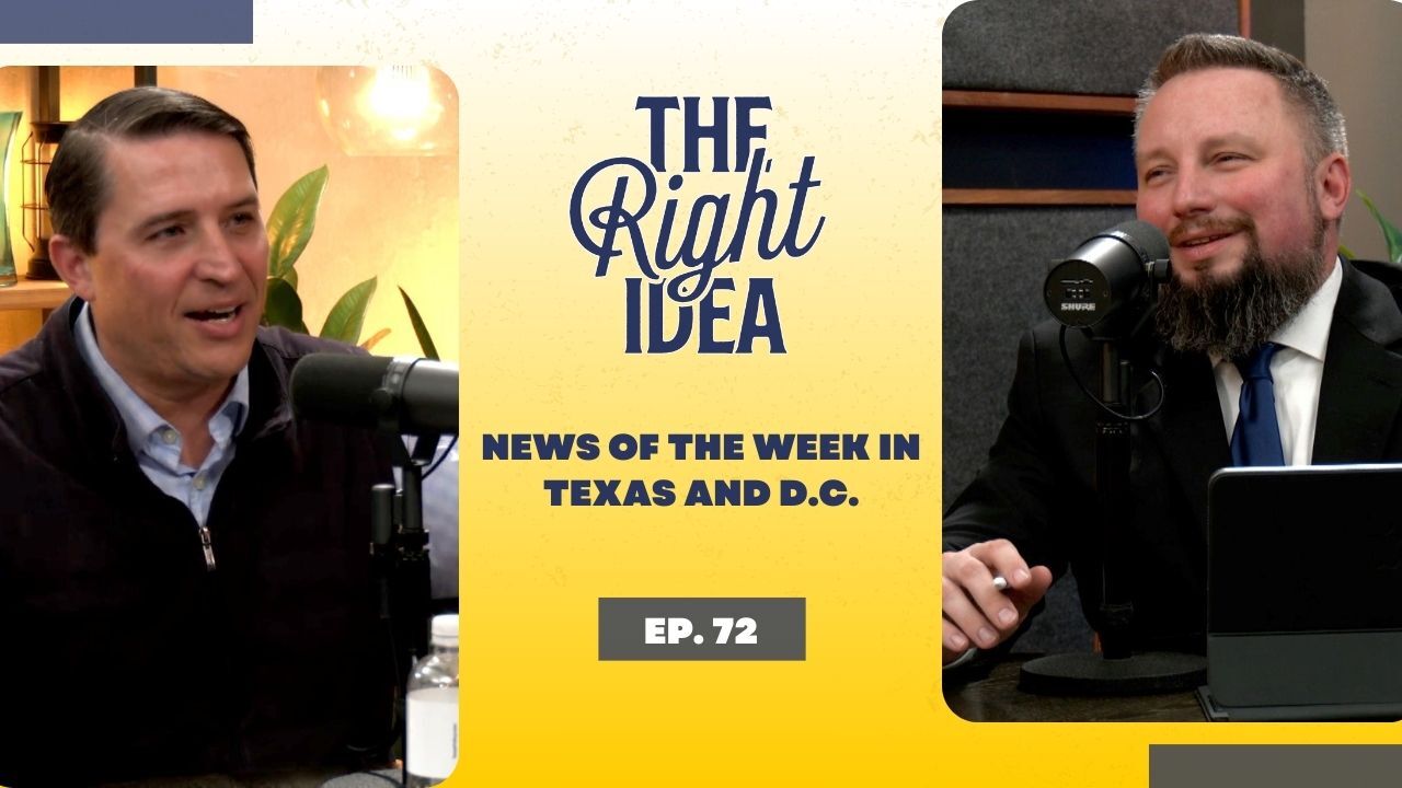The Right Idea | Episode 72: News of the Week in Texas and D.C. - Texas ...